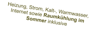 Heizung, Strom, Kalt-, Warmwasser, Internet sowie Raumkühlung im Sommer inklusive