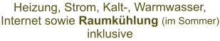 Heizung, Strom, Kalt-, Warmwasser, Internet sowie Raumkühlung (im Sommer) inklusive